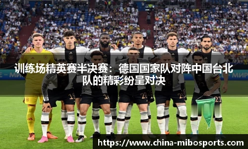 训练场精英赛半决赛：德国国家队对阵中国台北队的精彩纷呈对决